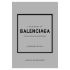 Little Book of Balenciaga The Story of the Iconic Fashion House - Little Book of Fashion